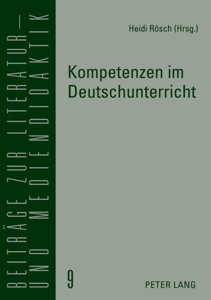 Kompetenzen im Deutschunterricht: Beitraege zur Literatur-, Sprach- und Mediendidaktik