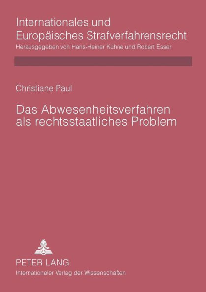 Das Abwesenheitsverfahren als rechtsstaatliches Problem: Rechtsvergleichende Untersuchung deutscher, englischer, franzoesischer, niederlaendischer und oesterreichischer Regelungen angesichts der Rechtsprechung des Europaeischen Gerichtshofs fuer Menschenr