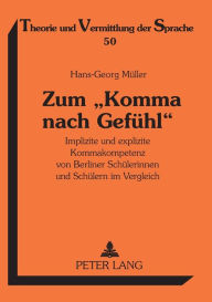 Title: Zum «Komma nach Gefuehl»: Implizite und explizite Kommakompetenz von Berliner Schuelerinnen und Schuelern im Vergleich, Author: Hans-Georg Müller