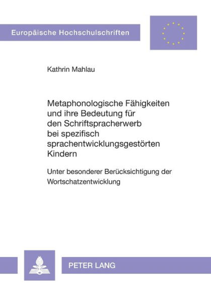 Metaphonologische Faehigkeiten und ihre Bedeutung fuer den Schriftspracherwerb bei spezifisch sprachentwicklungsgestoerten Kindern: Unter besonderer Beruecksichtigung der Wortschatzentwicklung