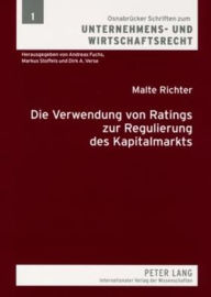 Title: Die Verwendung von Ratings zur Regulierung des Kapitalmarkts: Eine vergleichende Untersuchung nach US-amerikanischem und deutschem Recht, Author: Malte Richter