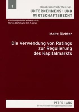 Die Verwendung von Ratings zur Regulierung des Kapitalmarkts: Eine vergleichende Untersuchung nach US-amerikanischem und deutschem Recht