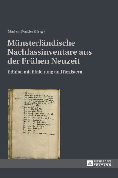 Muensterlaendische Nachlassinventare aus der Fruehen Neuzeit: Edition mit Einleitung und Registern