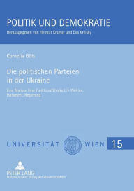 Title: Die politischen Parteien in der Ukraine: Eine Analyse ihrer Funktionsfaehigkeit in Wahlen, Parlament, Regierung, Author: Cornelia Göls