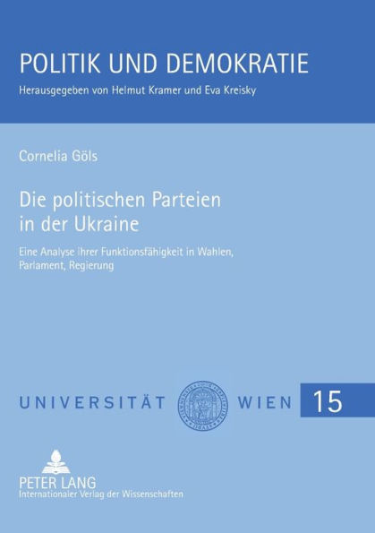 Die politischen Parteien in der Ukraine: Eine Analyse ihrer Funktionsfaehigkeit in Wahlen, Parlament, Regierung
