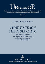 Title: «How to teach the Holocaust»: Didaktische Leitlinien und empirische Forschung zur Religionspaedagogik nach Auschwitz, Author: Georg Wagensommer