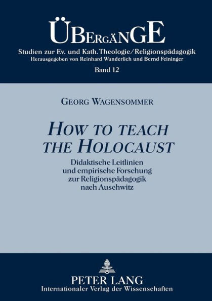 «How to teach the Holocaust»: Didaktische Leitlinien und empirische Forschung zur Religionspaedagogik nach Auschwitz