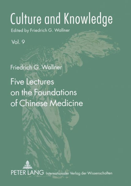 Five Lectures on the Foundations of Chinese Medicine: Copyedited by Florian Schmidsberger