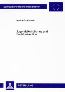 Jugendalkoholismus und Suchtpraevention: Praevention in der Sozialarbeit: Sinn - Wirkungsweise - Erfolgsfaktoren
