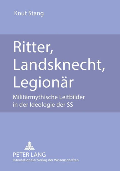 Ritter, Landsknecht, Legionaer: Militaermythische Leitbilder in der Ideologie der SS