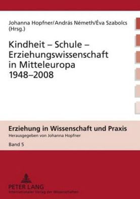 Kindheit - Schule - Erziehungswissenschaft in Mitteleuropa 1948-2008