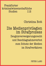 Title: Die Medienprivilegien im Strafprozess: Zeugnisverweigerungsrecht und Beschlagnahmeverbot zum Schutz der Medien im Strafverfahren, Author: Christina Bott