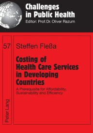 Title: Costing of Health Care Services in Developing Countries: A Prerequisite for Affordability, Sustainability and Efficiency, Author: Steffen Fleßa