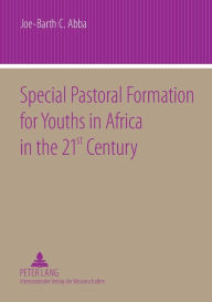 Title: Special Pastoral Formation for Youths in Africa in the 21 st Century: The Nigerian Perspective- With extra Focus on the Socio-anthropological, Ethical, Theological, Psychological and Societal Problems of Today's Youngsters, Author: Joe-Barth Abba