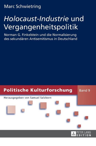 «Holocaust-Industrie» und Vergangenheitspolitik: Norman G. Finkelstein und die Normalisierung des sekundaeren Antisemitismus in Deutschland