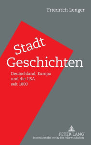 Title: Stadt-Geschichten: Deutschland, Europa und die USA seit 1800, Author: Friedrich Lenger