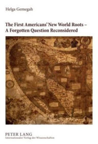 Title: The First Americans' New World Roots - A Forgotten Question Reconsidered: Critical Review of the Development, Reception and Impact of Origin Concepts, Author: Helga Gemegah