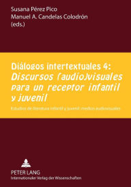 Title: Diálogos intertextuales 4:- «Discursos (audio)visuales para un receptor infantil y juvenil»: Estudios de literatura infantil y juvenil: medios audiovisuales, Author: Susana Pérez Pico
