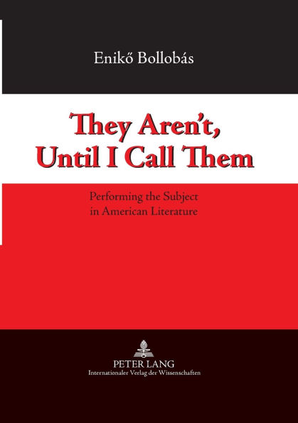 They Aren't, Until I Call Them: Performing the Subject in American Literature