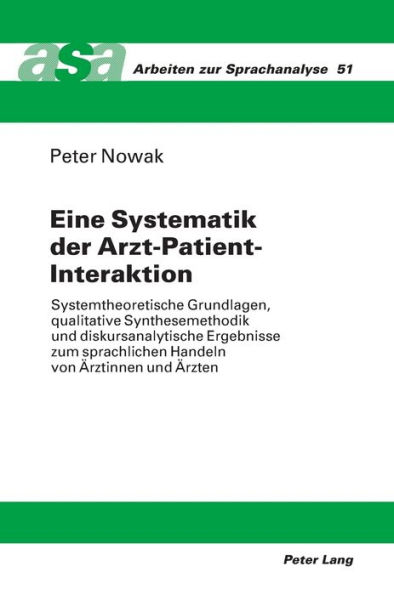 Eine Systematik der Arzt-Patient-Interaktion: Systemtheoretische Grundlagen, qualitative Synthesemethodik und diskursanalytische Ergebnisse zum sprachlichen Handeln von Aerztinnen und Aerzten