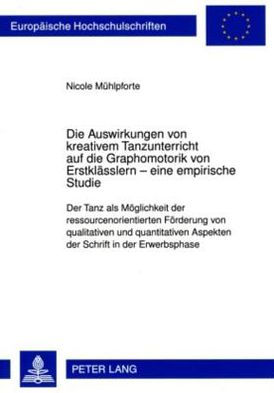 Die Auswirkungen von kreativem Tanzunterricht auf die Graphomotorik von Erstklaesslern - eine empirische Studie: Der Tanz als Moeglichkeit der ressourcenorientierten Foerderung von qualitativen und quantitativen Aspekten der Schrift in der Erwerbsphase