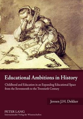 Educational Ambitions in History: Childhood and Education in an Expanding Educational Space from the Seventeenth to the Twentieth Century