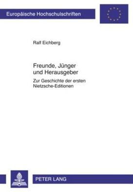 Freunde, Juenger und Herausgeber: Zur Geschichte der ersten Nietzsche-Editionen