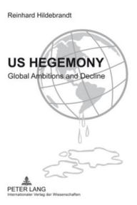 Title: US Hegemony: Global Ambitions and Decline- Emergence of the Interregional Asian Triangle and the Relegation of the US as a Hegemonic Power. The Reorientation of Europe, Author: Reinhard Hildebrandt