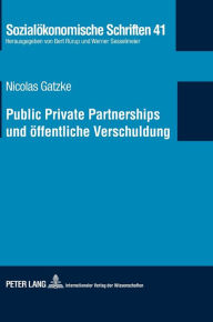 Title: Public Private Partnerships und oeffentliche Verschuldung: PPP-Modelle im Licht deutscher und europaeischer Verschuldungsregeln und ihre Transparenz in den oeffentlichen Haushalten, Author: Nicolas Gatzke