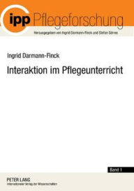 Title: Interaktion im Pflegeunterricht: Begruendungslinien der Interaktionistischen Pflegedidaktik, Author: Ingrid Darmann-Finck