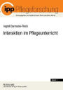 Interaktion im Pflegeunterricht: Begruendungslinien der Interaktionistischen Pflegedidaktik