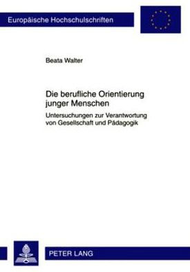 Die berufliche Orientierung junger Menschen: Untersuchungen zur Verantwortung von Gesellschaft und Paedagogik