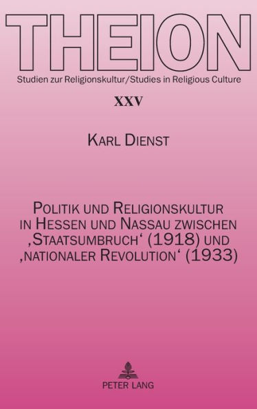 Politik und Religionskultur in Hessen und Nassau zwischen 'Staatsumbruch' (1918) und 'nationaler Revolution' (1933): Ursachen und Folgen