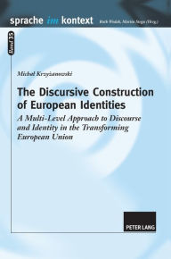 Title: The Discursive Construction of European Identities: A Multi-Level Approach to Discourse and Identity in the Transforming European Union, Author: Michal Krzyzanowski