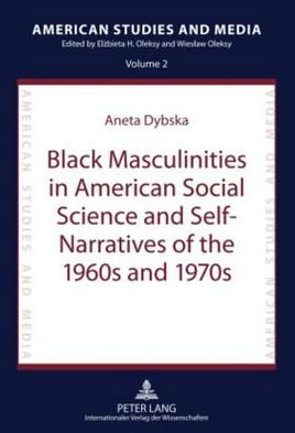 Black Masculinities in American Social Science and Self-Narratives of the 1960s and 1970s