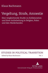 Title: Vergeltung, Strafe, Amnestie: Eine Vergleichende Studie Zu Kollaboration und Ihrer Aufarbeitung in Belgien, Polen und Den Niederlanden, Author: Klaus Bachmann