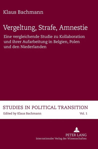 Vergeltung, Strafe, Amnestie: Eine Vergleichende Studie Zu Kollaboration und Ihrer Aufarbeitung in Belgien, Polen und Den Niederlanden