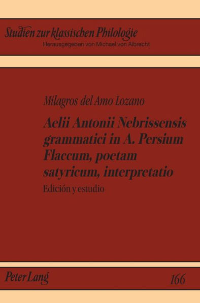 Aelii Antonii Nebrissensis grammatici in A. Persium Flaccum, poetam satyricum, interpretatio: Edición y estudio