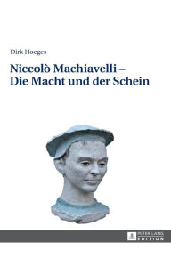 Title: Niccolò Machiavelli - Die Macht und der Schein: 2., aktualisierte und erweiterte Auflage, Author: Dirk Hoeges