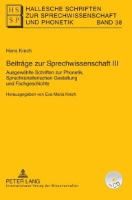 Title: Beitraege zur Sprechwissenschaft III: Ausgewaehlte Schriften zur Phonetik, Sprechkuenstlerischen Gestaltung und Fachgeschichte. Herausgegeben von Eva-Maria Krech, Author: Eva-Maria Krech