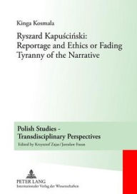 Title: Ryszard Kapucinski: Reportage and Ethics or Fading Tyranny of the Narrative, Author: Kinga Kosmala