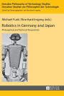 Robotics in Germany and Japan: Philosophical and Technical Perspectives