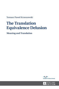 Title: The Translation Equivalence Delusion: Meaning and Translation, Author: Tomasz P. Krzeszowski