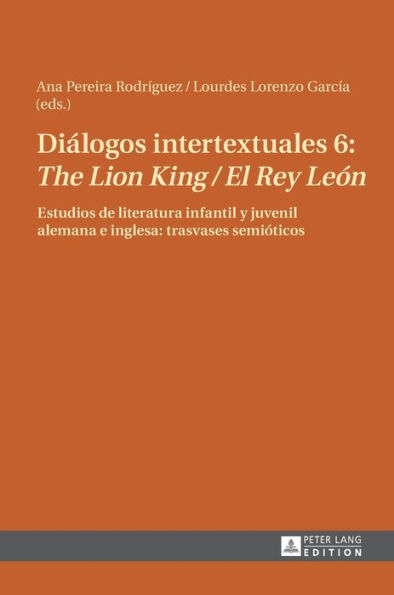 Diálogos intertextuales 6: «The Lion King / El Rey León»: Estudios de literatura infantil y juvenil alemana e inglesa: trasvases semióticos