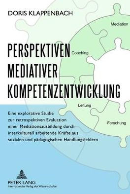 Perspektiven mediativer Kompetenzentwicklung: Eine explorative Studie zur retrospektiven Evaluation einer Mediationsausbildung durch interkulturell arbeitende Kraefte aus sozialen und paedagogischen Handlungsfeldern