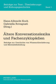 Title: Aeltere Konversationslexika und Fachenzyklopaedien: Beitraege zur Geschichte von Wissensueberlieferung und Mentalitaetsbildung, Author: Hans-Albrecht Koch