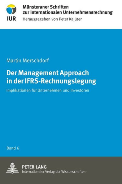 Der Management Approach in der IFRS-Rechnungslegung: Implikationen fuer Unternehmen und Investoren