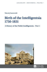 Title: Birth of the Intelligentsia - 1750-1831: A History of the Polish Intelligentsia - Part 1, edited by Jerzy Jedlicki, Author: Maciej Janowski