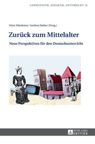 Title: Zurueck zum Mittelalter: Neue Perspektiven fuer den Deutschunterricht, Author: Nine Miedema
