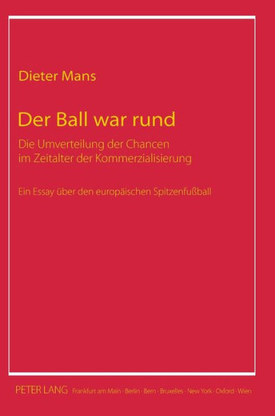 Der Ball war rund: Die Umverteilung der Chancen im Zeitalter der Kommerzialisierung- Ein Essay ueber den europaeischen Spitzenfußball